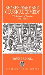 Robert S Miola on Shakespeare’s Sources - Shakespeare and Classical Comedy: The Influence of Plautus and Terence by Robert S Miola
