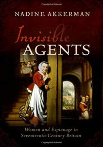 The Best History Books of 2018 - Invisible Agents: Women and Espionage in Seventeenth-Century Britain by Nadine Akkerman