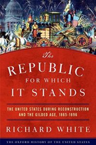 The best books on The Gilded Age - The Republic for Which It Stands: The United States during Reconstruction and the Gilded Age, 1865-1896 by Richard White