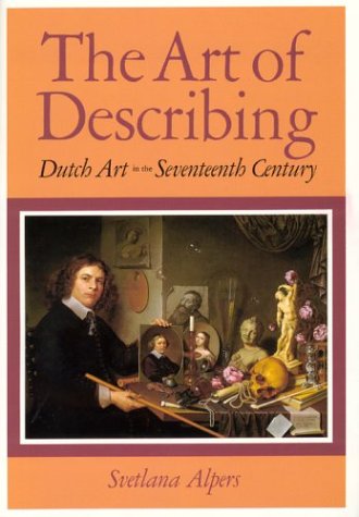 The Art of Describing: Dutch Art in the Seventeenth Century by Svetlana Alpers