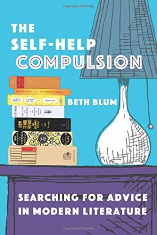 The Self-Help Compulsion: Searching for Advice in Modern Literature by Beth Blum