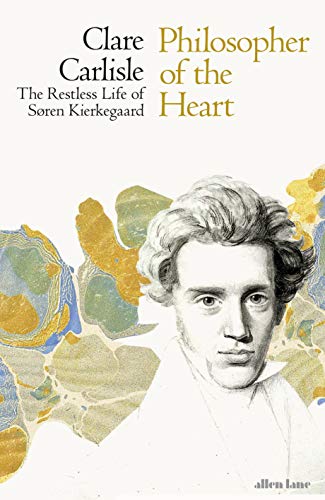 Philosopher of the Heart: The Restless Life of Søren Kierkegaard by Claire Carlisle