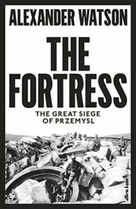 The Best History Books of 2019 - The Fortress: The Great Siege of Przemysl by Alexander Watson
