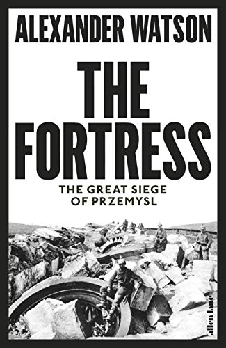 The Fortress: The Great Siege of Przemysl by Alexander Watson