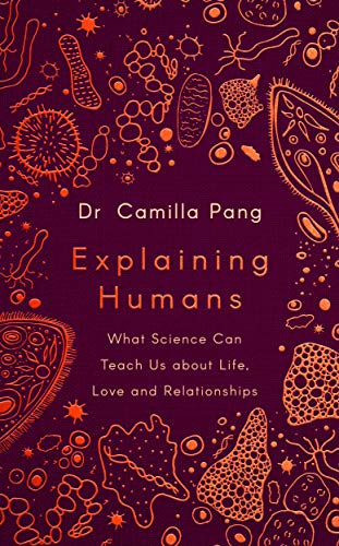 Explaining Humans: What Science Can Teach Us about Life, Love and Relationships by Camilla Pang