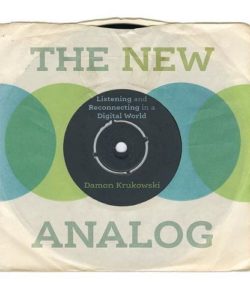 The Best Music Books of 2018 - The New Analog: Listening and Reconnecting in a Digital World by Damon Krukowski