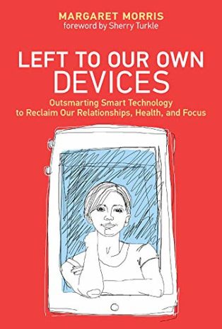 Left to Our Own Devices: Outsmarting Smart Technology to Reclaim Our Relationships, Health, and Focus by Margaret Morris
