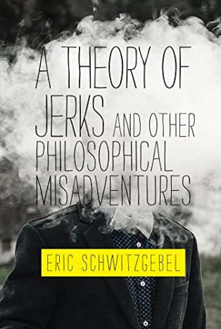 A Theory of Jerks and Other Philosophical Misadventures by Eric Schwitzgebel