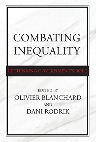 Combating Inequality: Rethinking Government's Role by Dani Rodrik & Olivier Blanchard (editors)