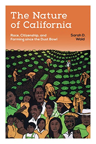 The Nature of California: Race, Citizenship, and Farming since the Dust Bowl by Sarah Wald