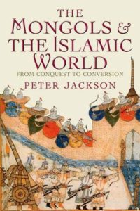 The best books on Chinggis Khan - The Mongols and the Islamic World: From Conquest to Conversion by Peter Jackson