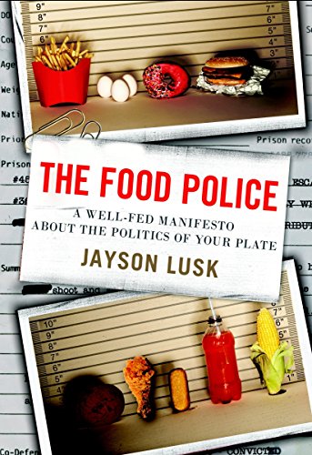 The Food Police: A Well-Fed Manifesto About the Politics of Your Plate by Jayson Lusk