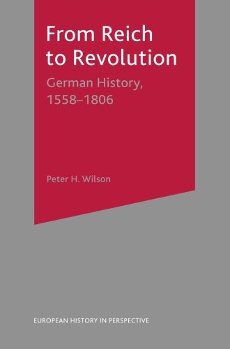 From Reich to Revolution: German History, 1558-1806 by Peter Wilson