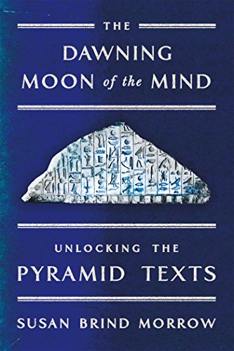 The Dawning Moon of the Mind: Unlocking the Pyramid Texts by Susan Brind Morrow