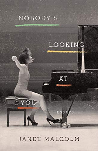 Nobody's Looking at You: Essays by Janet Malcolm