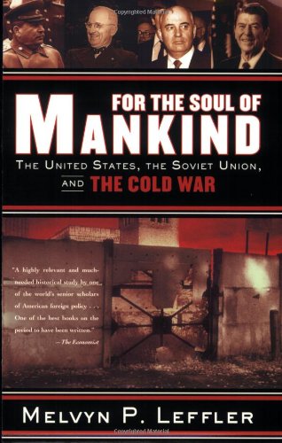 For the Soul of Mankind: The United States, the Soviet Union, and the Cold War by Melvyn P Leffler