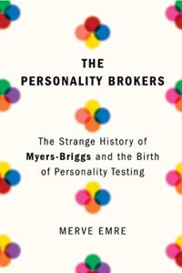 The best books on Personality Types - The Personality Brokers: The Strange History of Myers-Briggs and the Birth of Personality Testing by Merve Emre