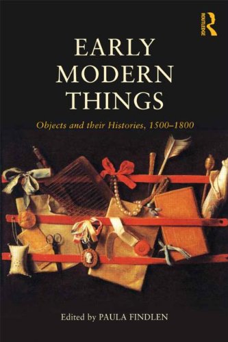 Early Modern Things: Objects and their Histories, 1500-1800: by Paula Findlen (editor)