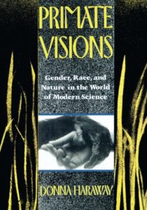 The best books on The History of Human Interaction With Animals - Primate Visions: Gender, Race, and Nature in the World of Modern Science by Donna J Haraway