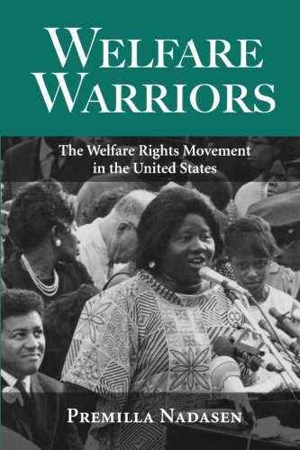 Welfare Warriors: The Welfare Rights Movement in the United States by Premilla Nadasen