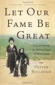 The best books on Putin and Russian History - Let Our Fame Be Great: Journeys Among the Defiant People of the Caucasus by Oliver Bullough