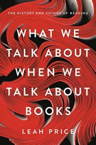 The best books on The History of Reading - What We Talk About When We Talk About Books: The History and Future of Reading by Leah Price