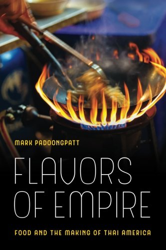 Flavors of Empire: Food and the Making of Thai America by Mark Padoongpatt