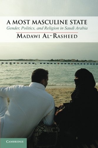 A Most Masculine State: Gender, Politics and Religion in Saudi Arabia by Madawi Al-Rasheed