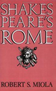 Robert S Miola on Shakespeare’s Sources - Shakespeare's Rome by Robert S Miola