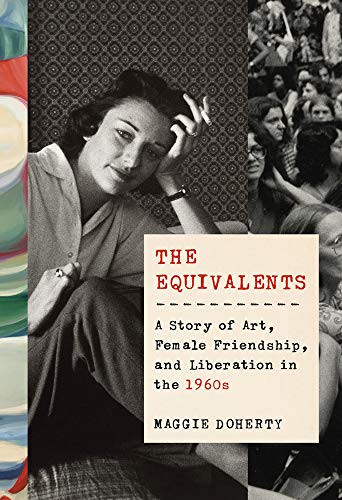 The Equivalents: A Story of Art, Female Friendship, and Liberation in the 1960s by Maggie Doherty