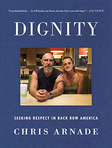 Dignity: Seeking Respect in Back Row America by Chris Arnade