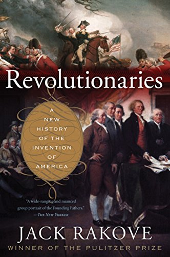 Revolutionaries: A New History of the Invention of America by Jack Rakove
