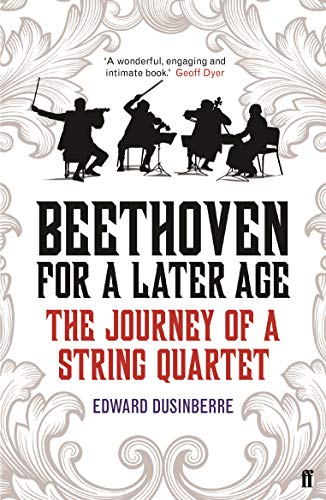 Beethoven for a Later Age: The Journey of a String Quartet by Edward Dusinberre