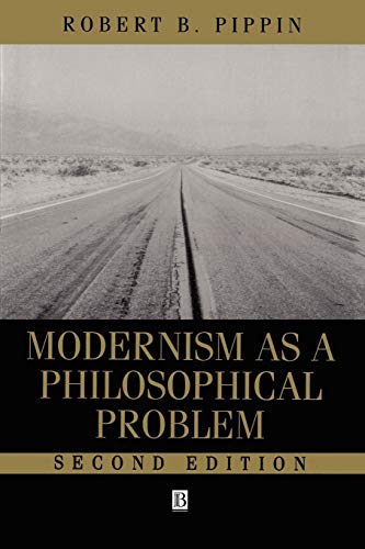 Modernism as a Philosophical Problem: On the Dissatisfactions of European High Culture by Robert B. Pippin
