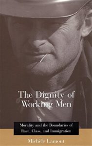 Michèle Lamont on The Sociology of Inequality - The Dignity of Working Men: Morality and the Boundaries of Race, Class, and Immigration by Michèle Lamont