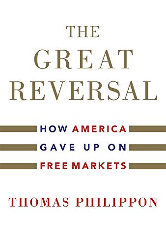 The Great Reversal: How America Gave up on Free Markets by Thomas Philippon