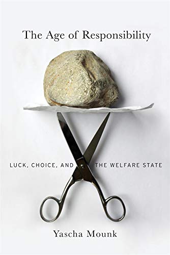 The Age of Responsibility: Luck, Choice, and the Welfare State by Yascha Mounk
