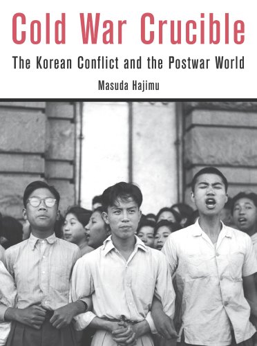 Cold War Crucible: The Korean Conflict and the Postwar World by masuda hajimu