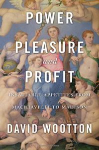 The Best History Books of 2018 - Power, Pleasure, and Profit: Insatiable Appetites from Machiavelli to Madison by David Wootton