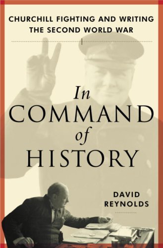 In Command of History: Churchill Fighting and Writing the Second World War by David Reynolds