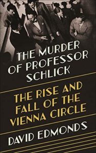 The best books on The Vienna Circle - The Murder of Professor Schlick: The Rise and Fall of the Vienna Circle by David Edmonds
