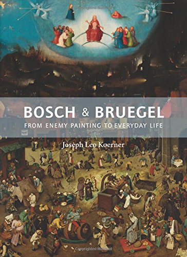 Bosch and Bruegel: From Enemy Painting to Everyday Life by Joseph Leo Koerner
