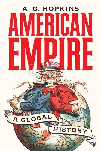 American Empire: A Global History by A G Hopkins