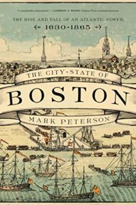 The best books on New England - The City-State of Boston: The Rise and Fall of an Atlantic Power, 1630-1865 by Mark Peterson