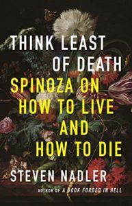 The best books on Spinoza - Think Least of Death: Spinoza on How to Live and How to Die by Steven Nadler