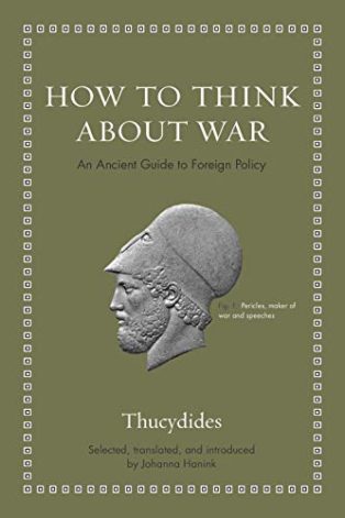 How to Think about War: An Ancient Guide to Foreign Policy by Johanna Hanink & Thucydides