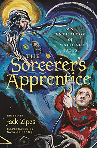 The Sorcerer's Apprentice: An Anthology of Magical Tales Edited by Jack Zipes and illustrated by Natalie Frank
