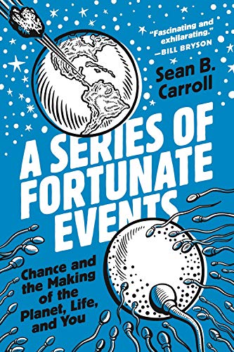 A Series of Fortunate Events: Chance and the Making of the Planet, Life, and You by Sean B Carroll