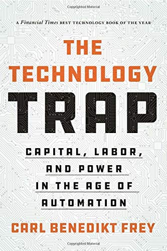 The Technology Trap: Capital, Labor, and Power in the Age of Automation by Carl Benedikt Frey