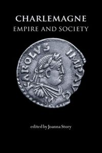 The best books on Charlemagne - Charlemagne: Empire and Society by Joanna Story (editor)